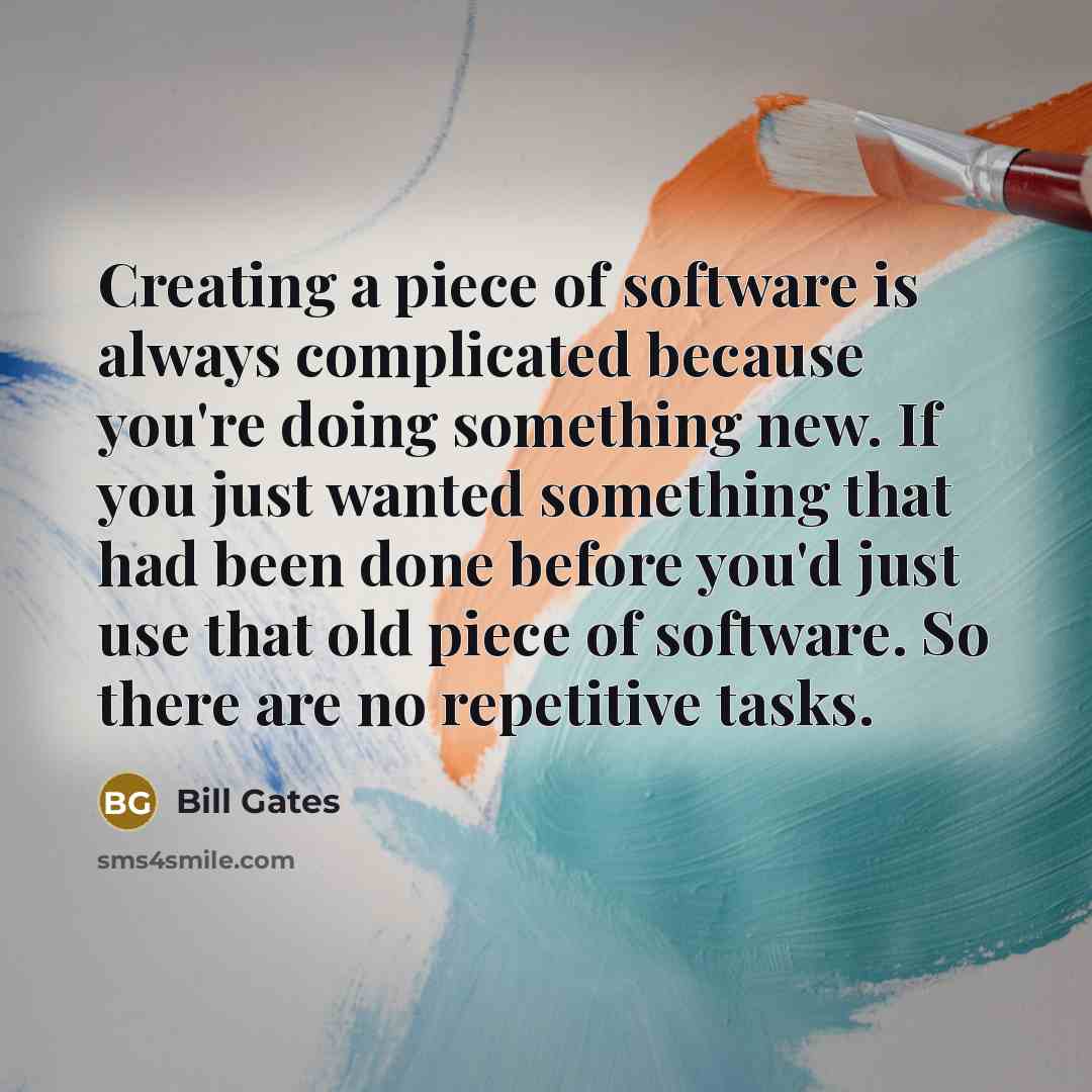 “Creating a piece of software is always complicated because you're…” quote by Bill Gates