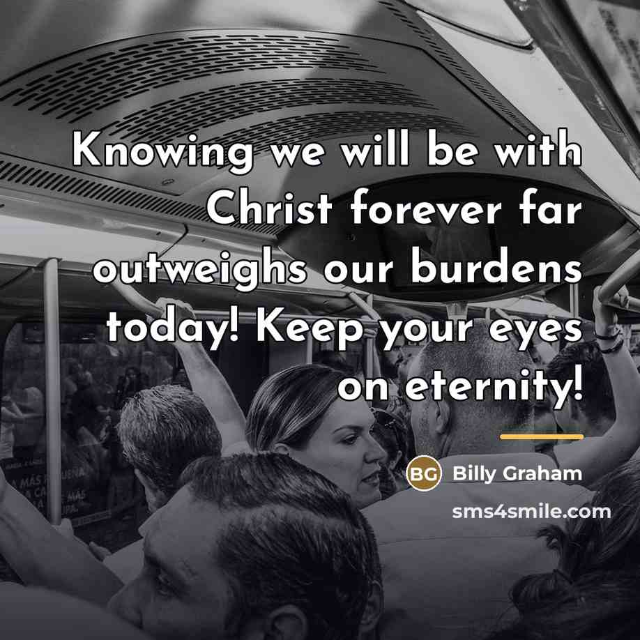 “Knowing we will be with Christ forever far outweighs our…” quote by Billy Graham