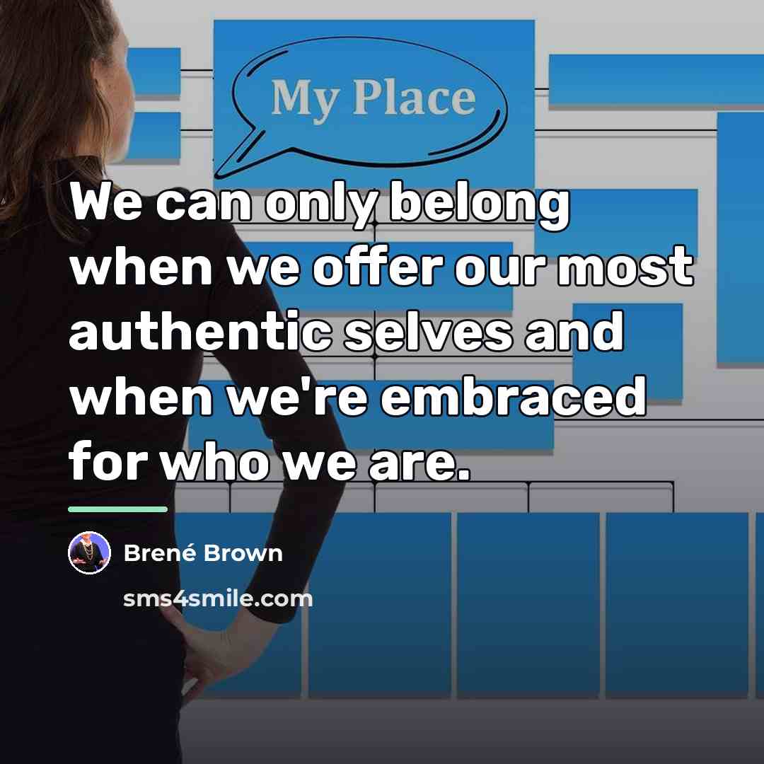 “We can only belong when we offer our most authentic…” quote by Brené Brown