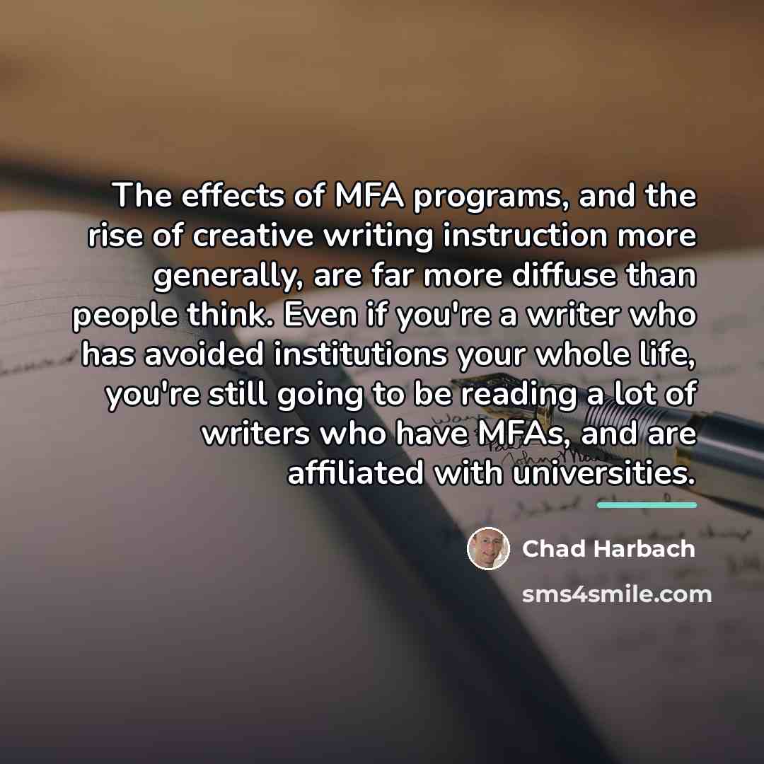 “The effects of MFA programs, and the rise of creative…” quote by Chad Harbach