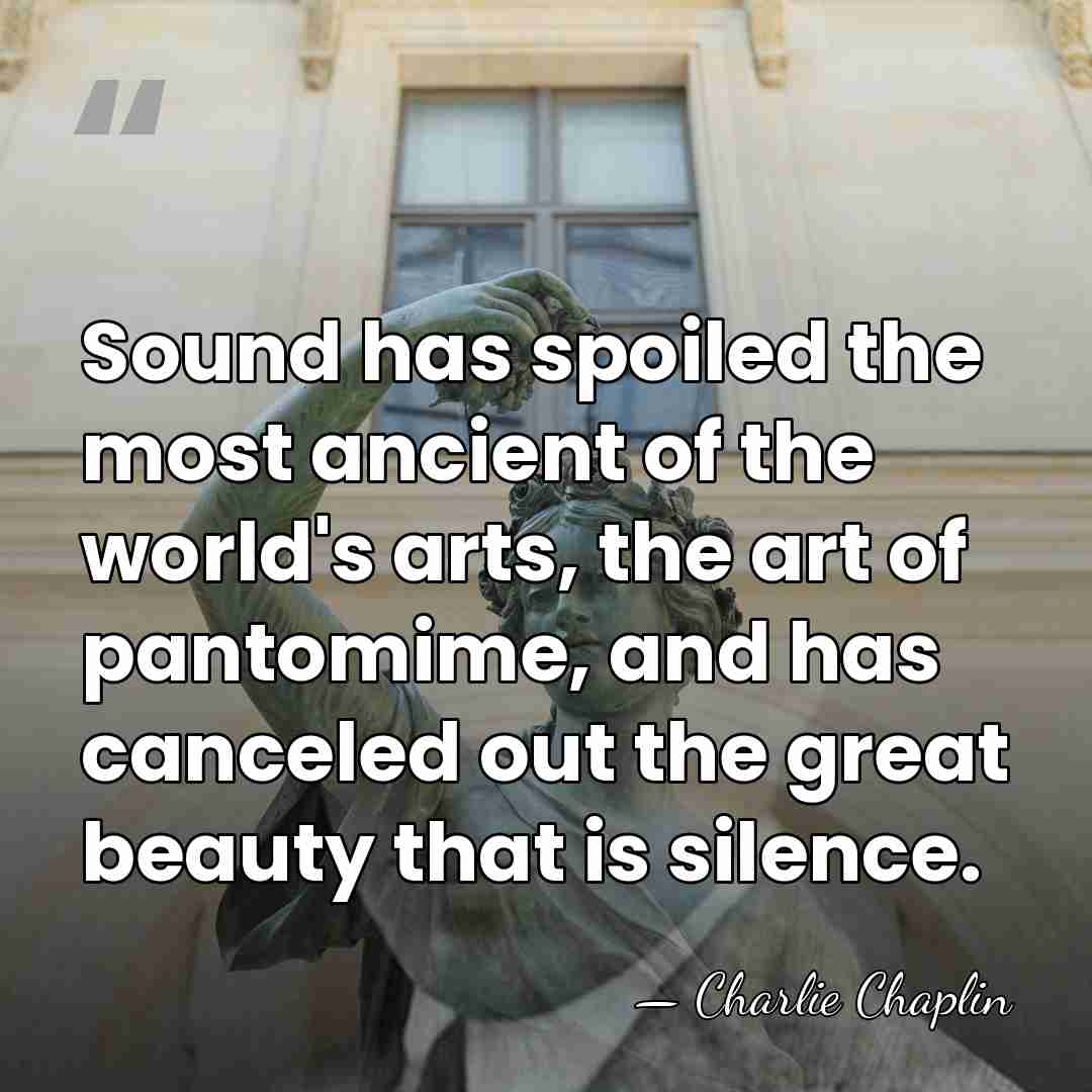 Sound has spoiled the most ancient of the world's arts, the art&hellip; - Charlie Chaplin