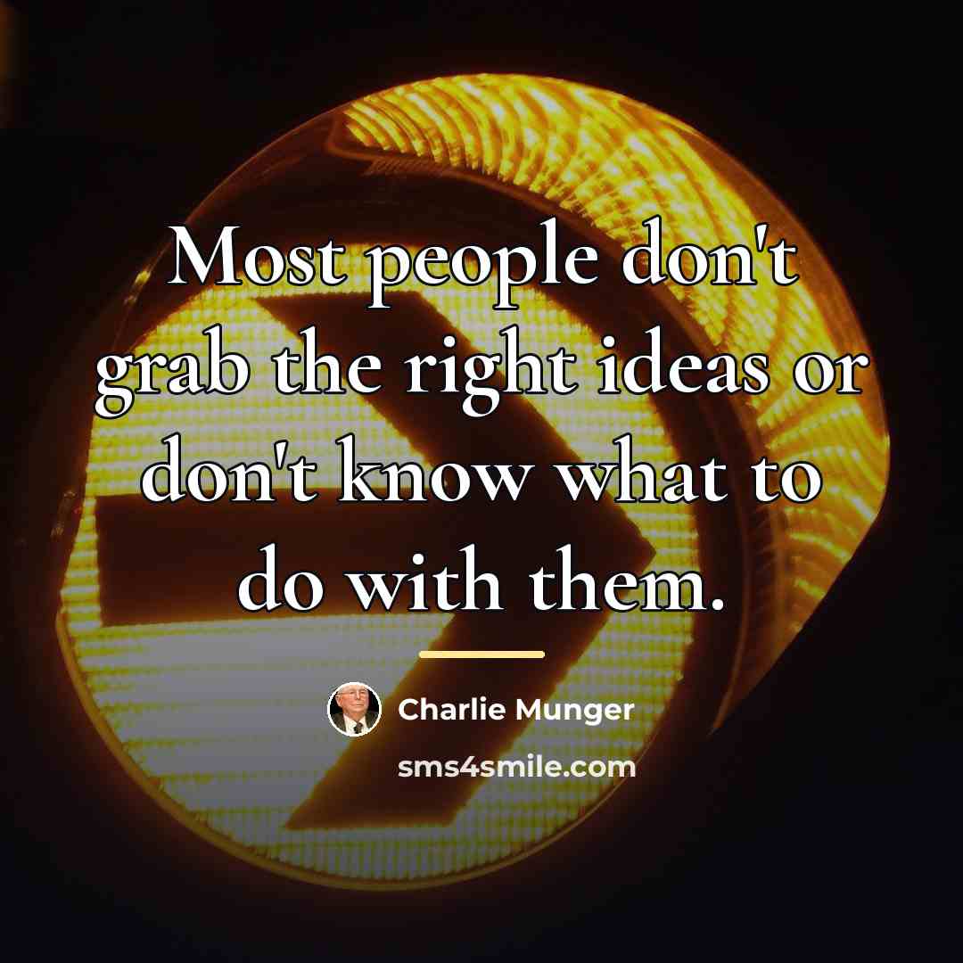 “Most people don't grab the right ideas or don't know…” quote by Charlie Munger
