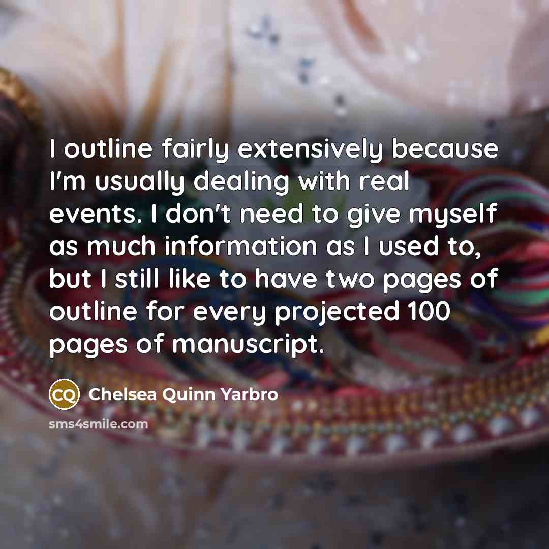 “I outline fairly extensively because I'm usually dealing with real…” quote by Chelsea Quinn Yarbro