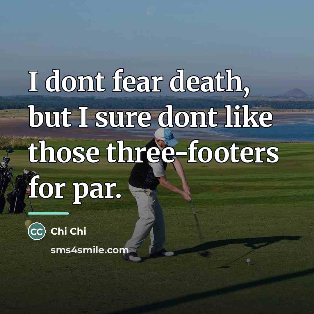 “I dont fear death, but I sure dont like those…” quote by Chi Chi