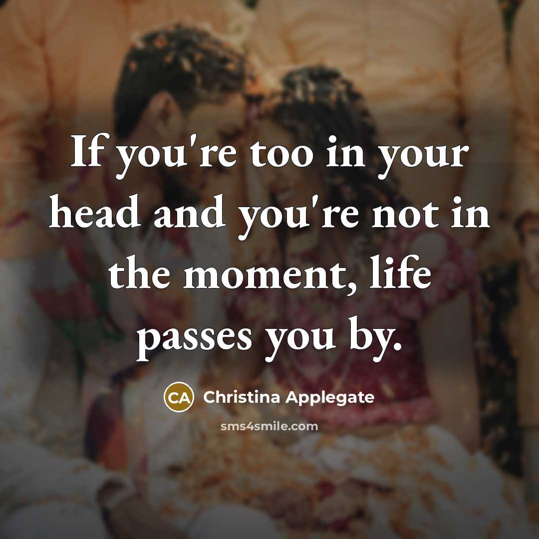 “If you're too in your head and you're not in…” quote by Christina Applegate