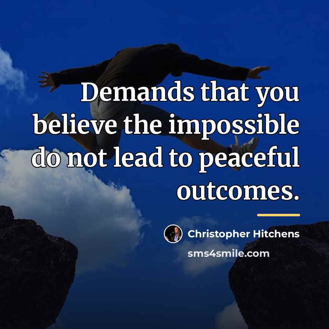 “Demands that you believe the impossible do not lead to…” quote by Christopher Hitchens