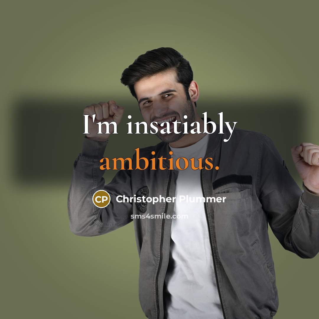 “I'm insatiably ambitious.…” quote by Christopher Plummer