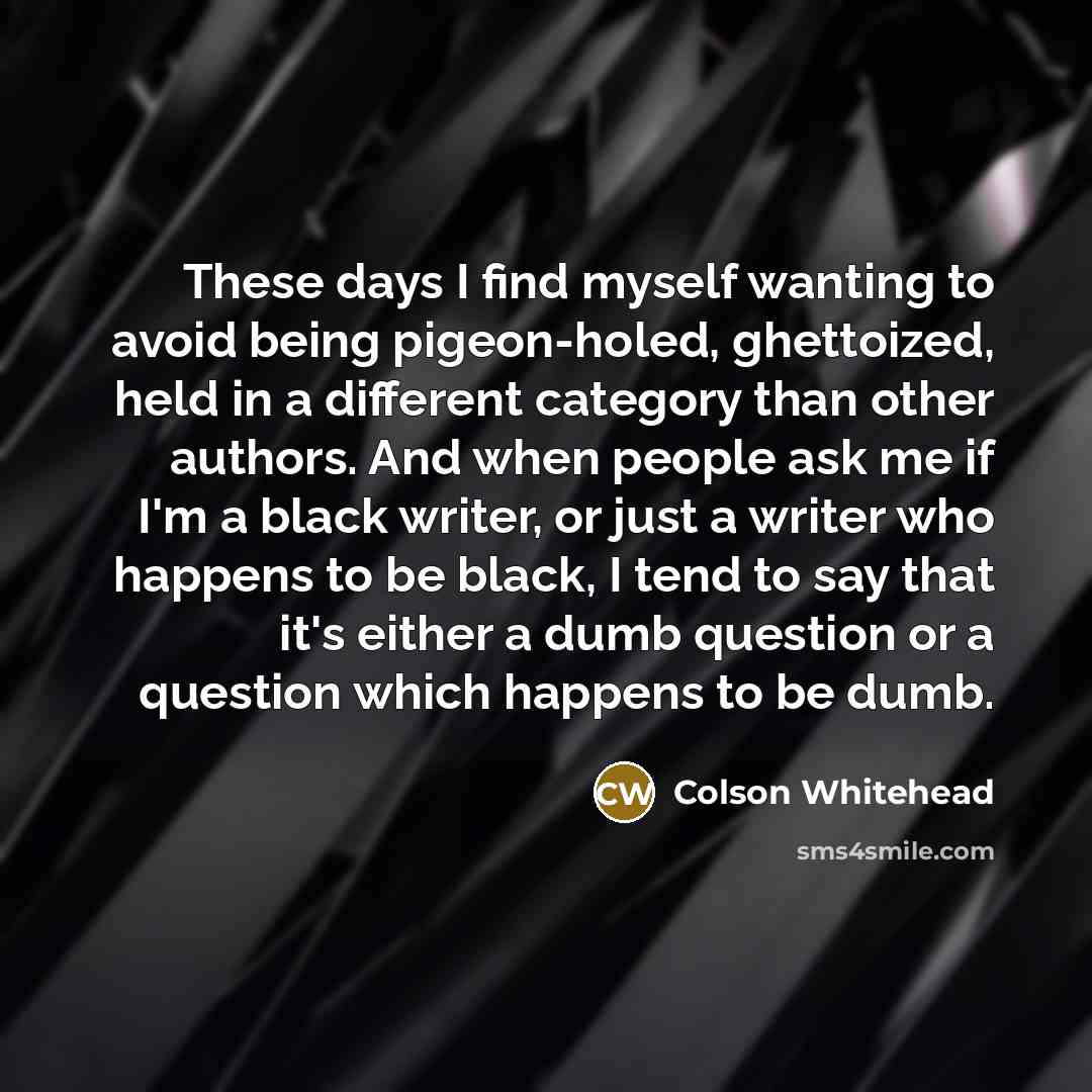 “These days I find myself wanting to avoid being pigeon-holed,…” quote by Colson Whitehead