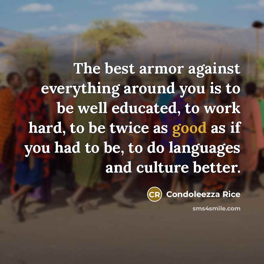 “The best armor against everything around you is to be…” quote by Condoleezza Rice