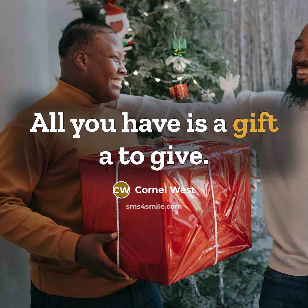 “All you have is a gift a to give.…” quote by Cornel West