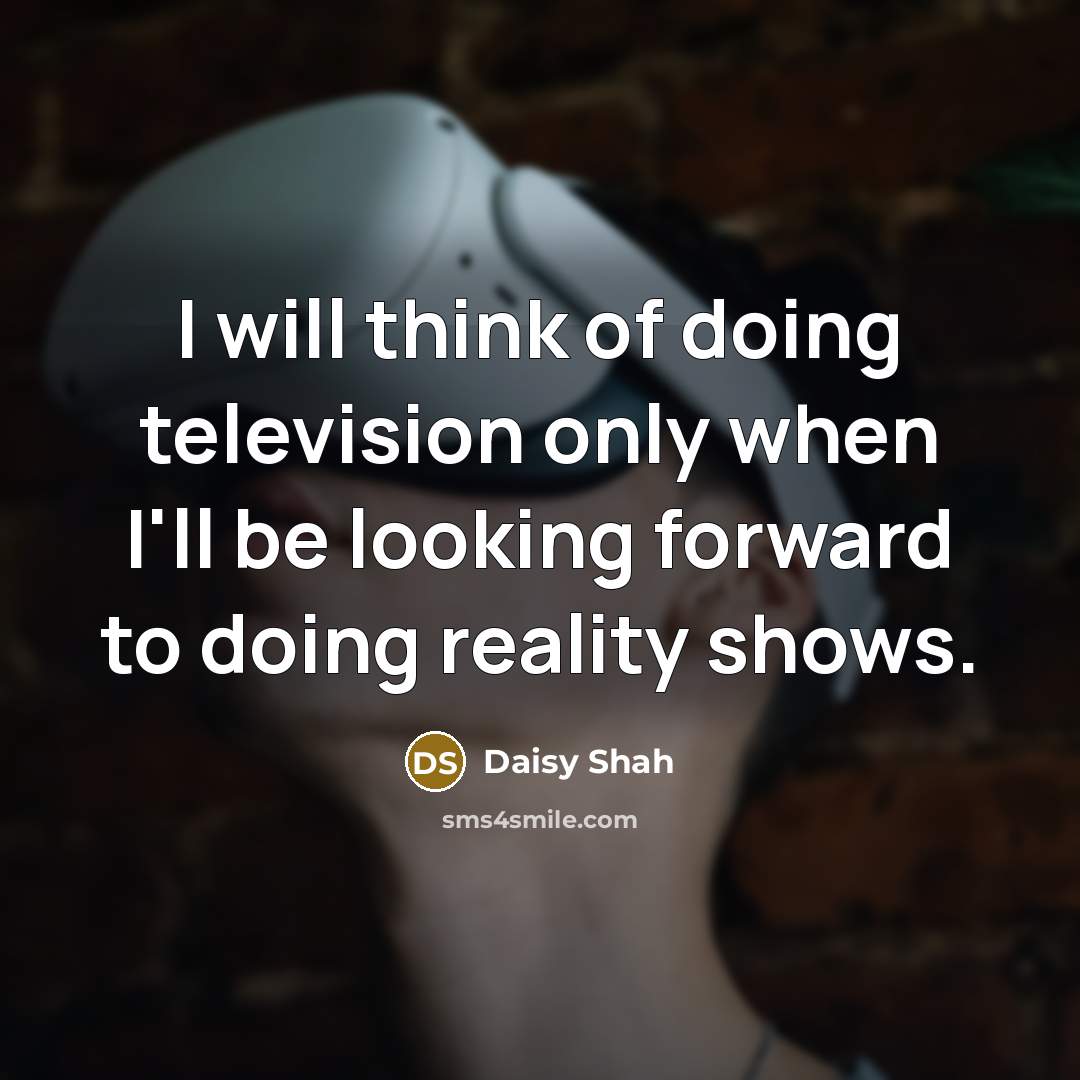 “I will think of doing television only when I'll be…” quote by Daisy Shah