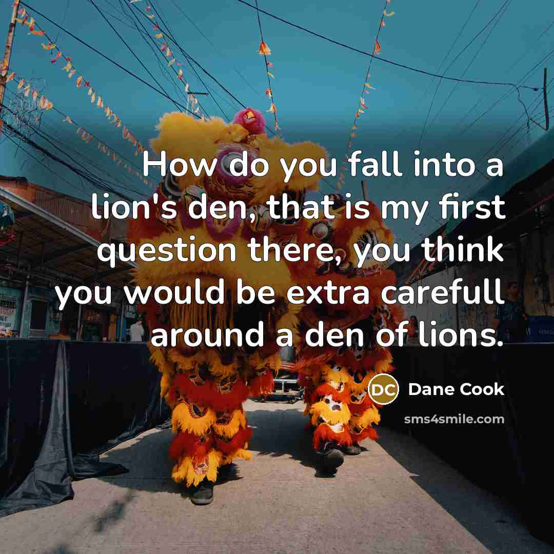 “How do you fall into a lion's den, that is…” quote by Dane Cook