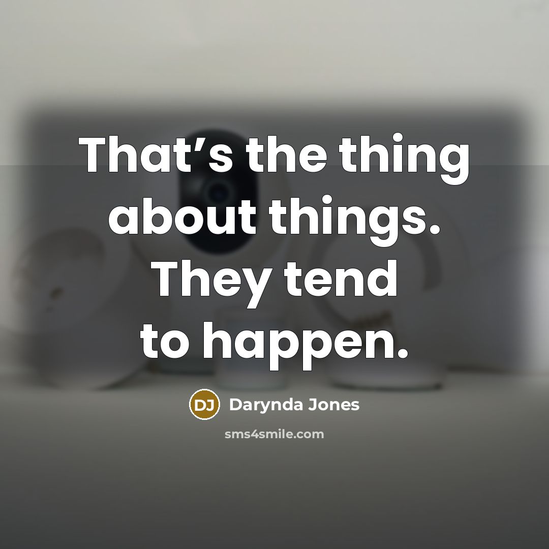 “That’s the thing about things. They tend to happen.” quote by Darynda Jones