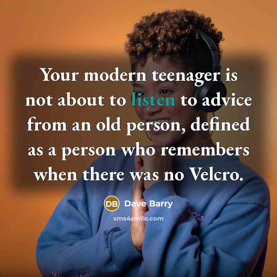 “Your modern teenager is not about to listen to advice…” quote by Dave Barry