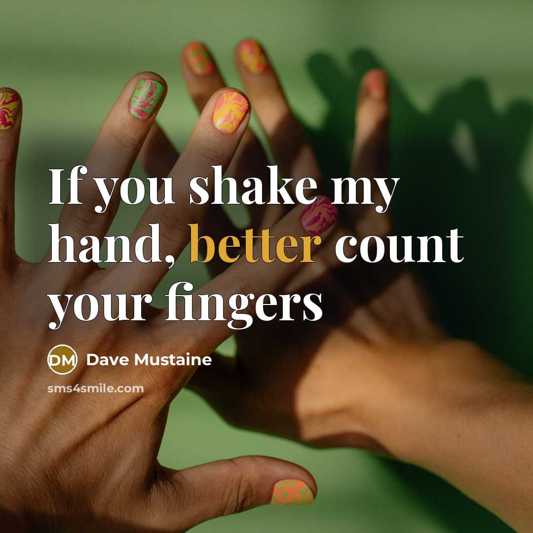 “If you shake my hand, better count your fingers…” quote by Dave Mustaine