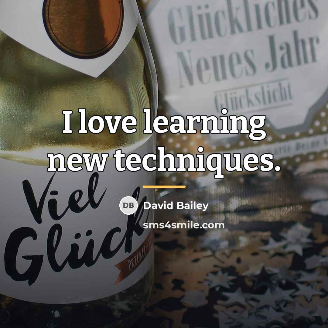 “I love learning new techniques.…” quote by David Bailey