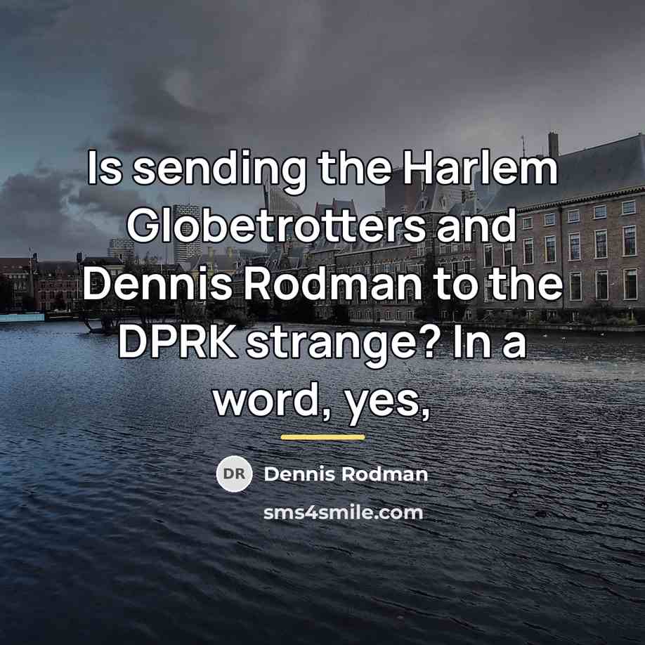 “Is sending the Harlem Globetrotters and Dennis Rodman to the…” quote by Dennis Rodman