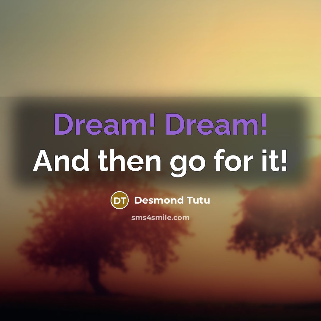 “Dream! Dream! And then go for it!…” quote by Desmond Tutu