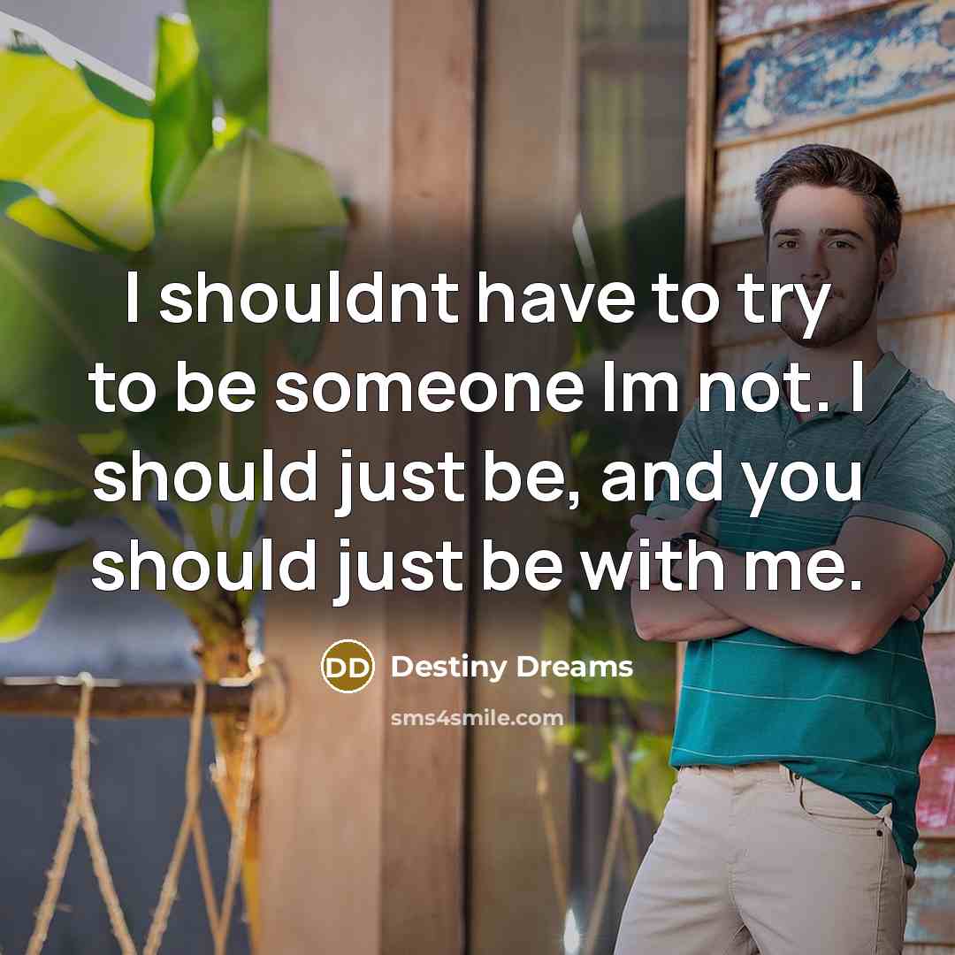 “I shouldnt have to try to be someone Im not.…” quote by Destiny Dreams