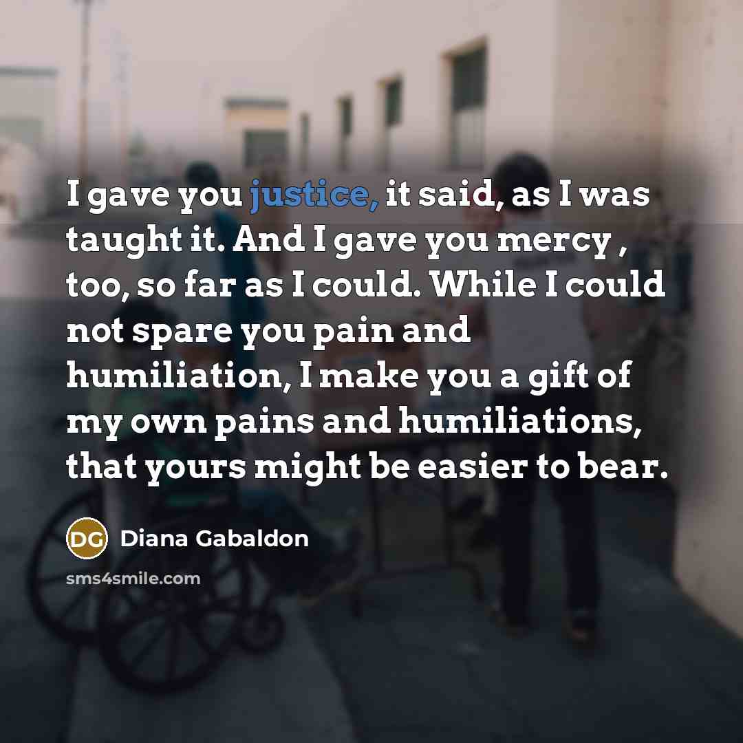 “I gave you justice, it said, as I was taught…” quote by Diana Gabaldon