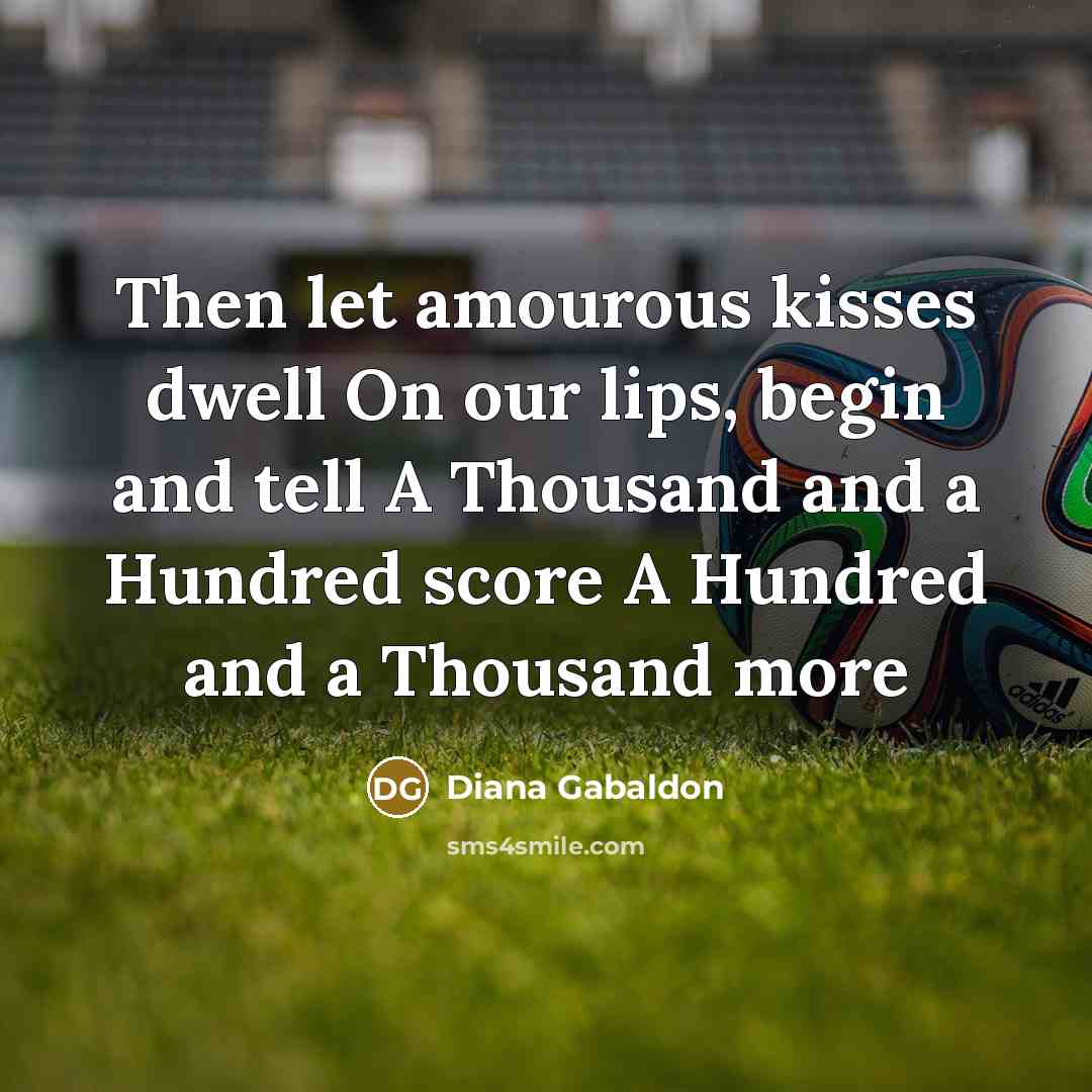 “Then let amourous kisses dwell On our lips, begin and…” quote by Diana Gabaldon