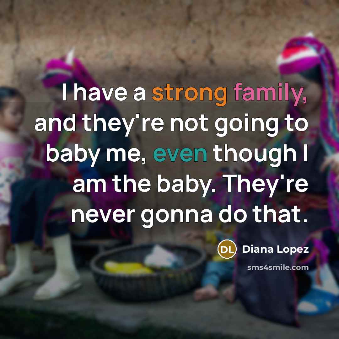 “I have a strong family, and they're not going to…” quote by Diana Lopez
