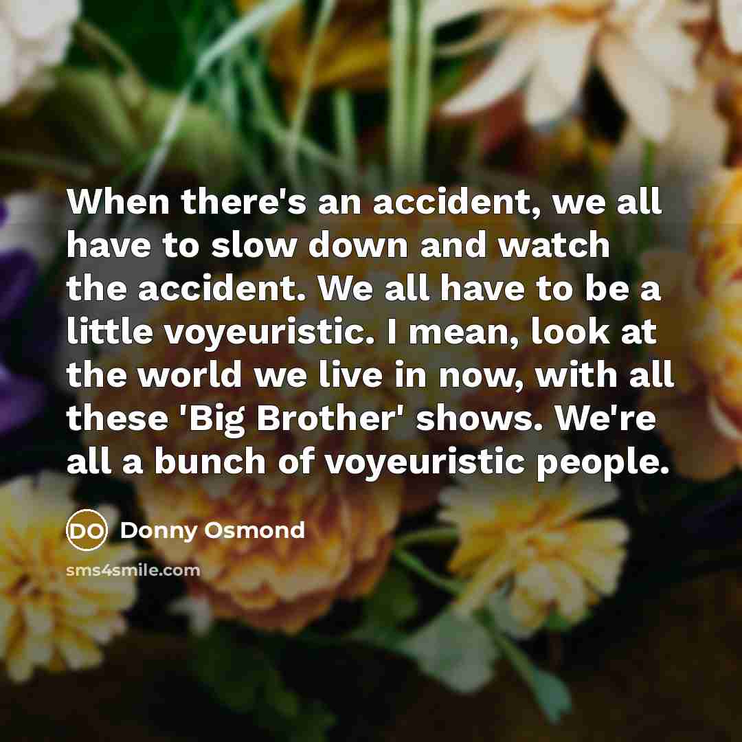 “When there's an accident, we all have to slow down…” quote by Donny Osmond