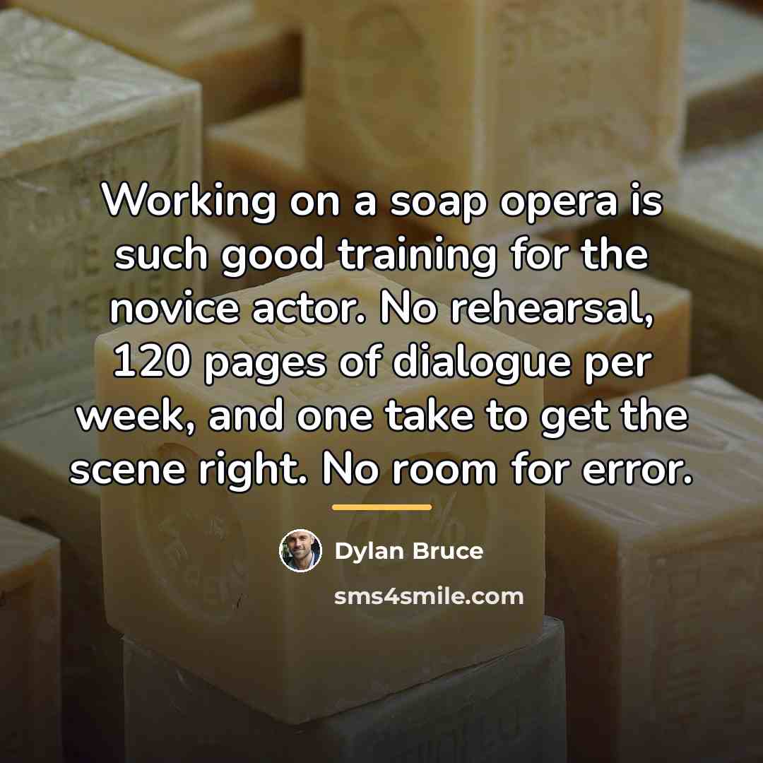 “Working on a soap opera is such good training for…” quote by Dylan Bruce