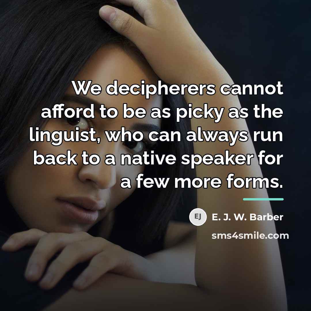 “We decipherers cannot afford to be as picky as the…” quote by E. J. W. Barber