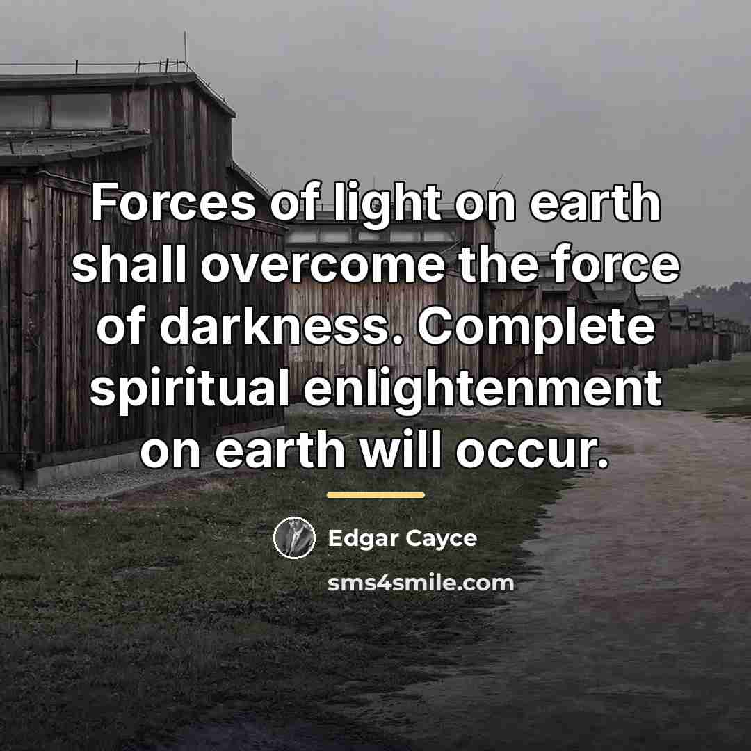 “Forces of light on earth shall overcome the force of…” quote by Edgar Cayce