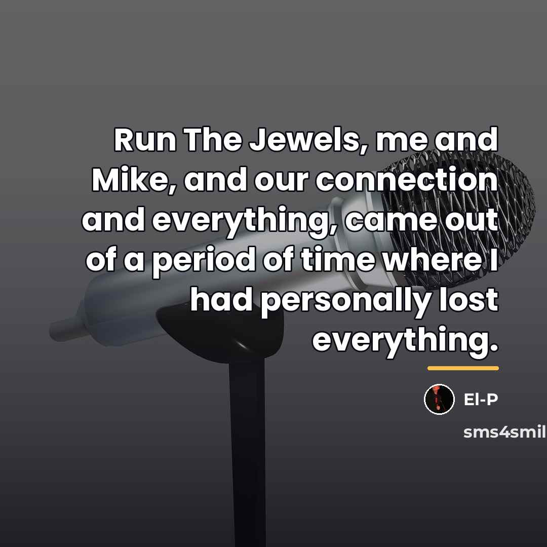 “Run The Jewels, me and Mike, and our connection and…” quote by El-P