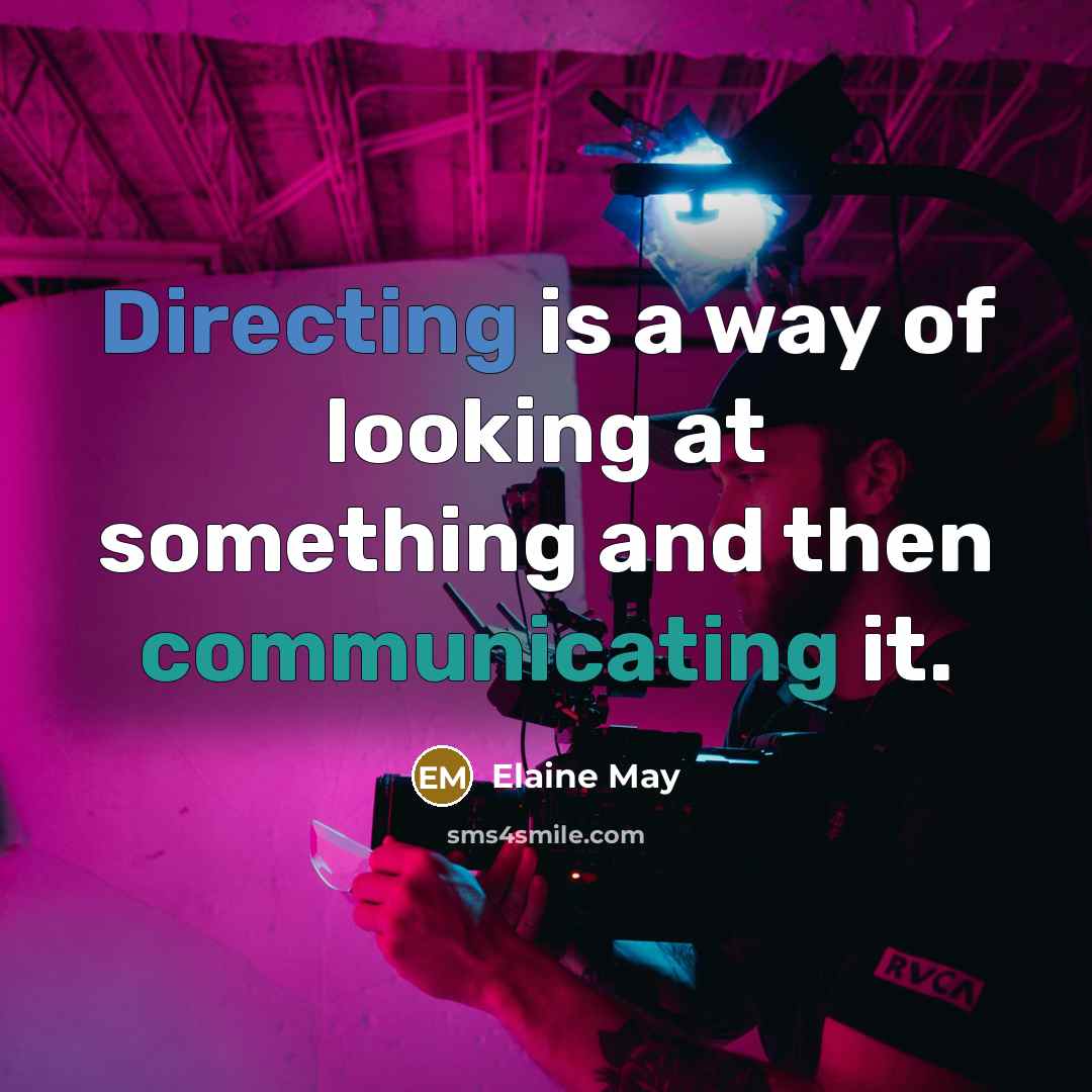 “Directing is a way of looking at something and then communicating it.” quote by Elaine May