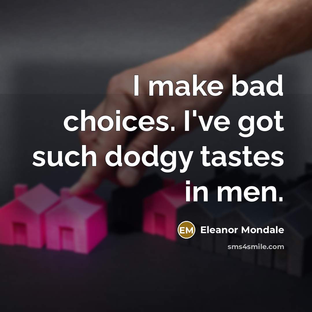 “I make bad choices. I've got such dodgy tastes in…” quote by Eleanor Mondale