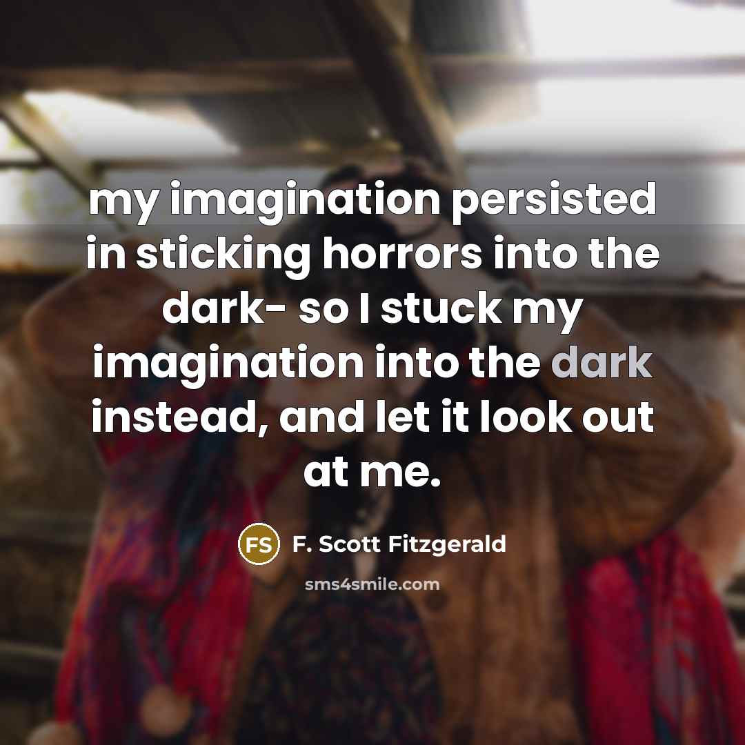 “my imagination persisted in sticking horrors into the dark- so…” quote by F. Scott Fitzgerald