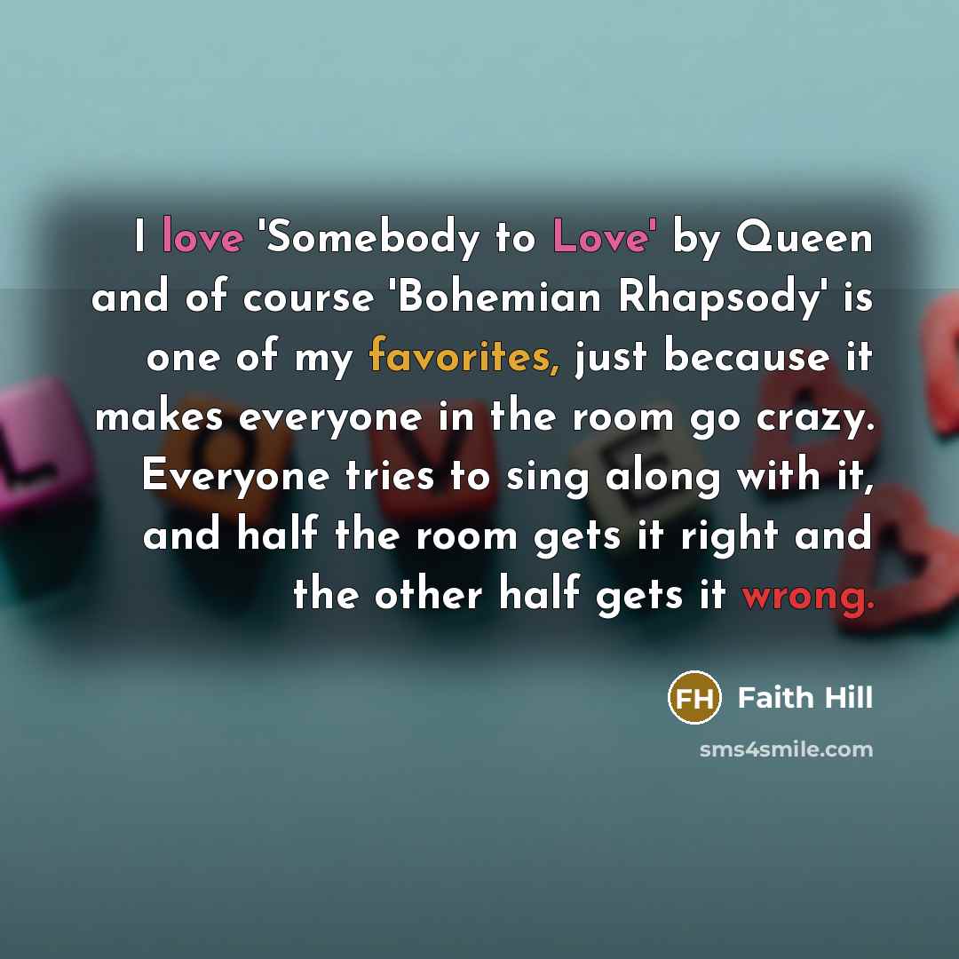 “I love 'Somebody to Love' by Queen and of course…” quote by Faith Hill