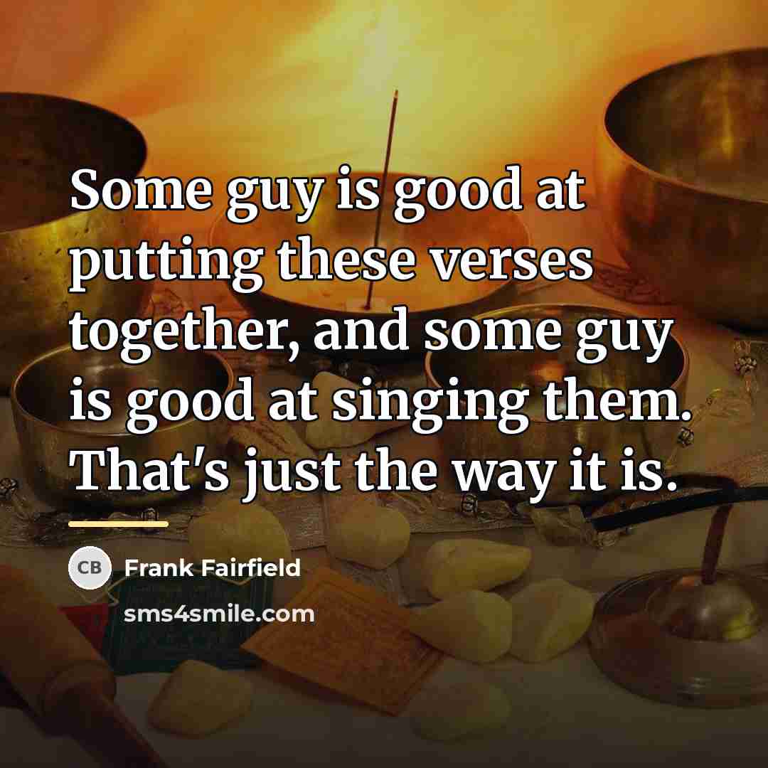 “Some guy is good at putting these verses together, and…” quote by Frank Fairfield