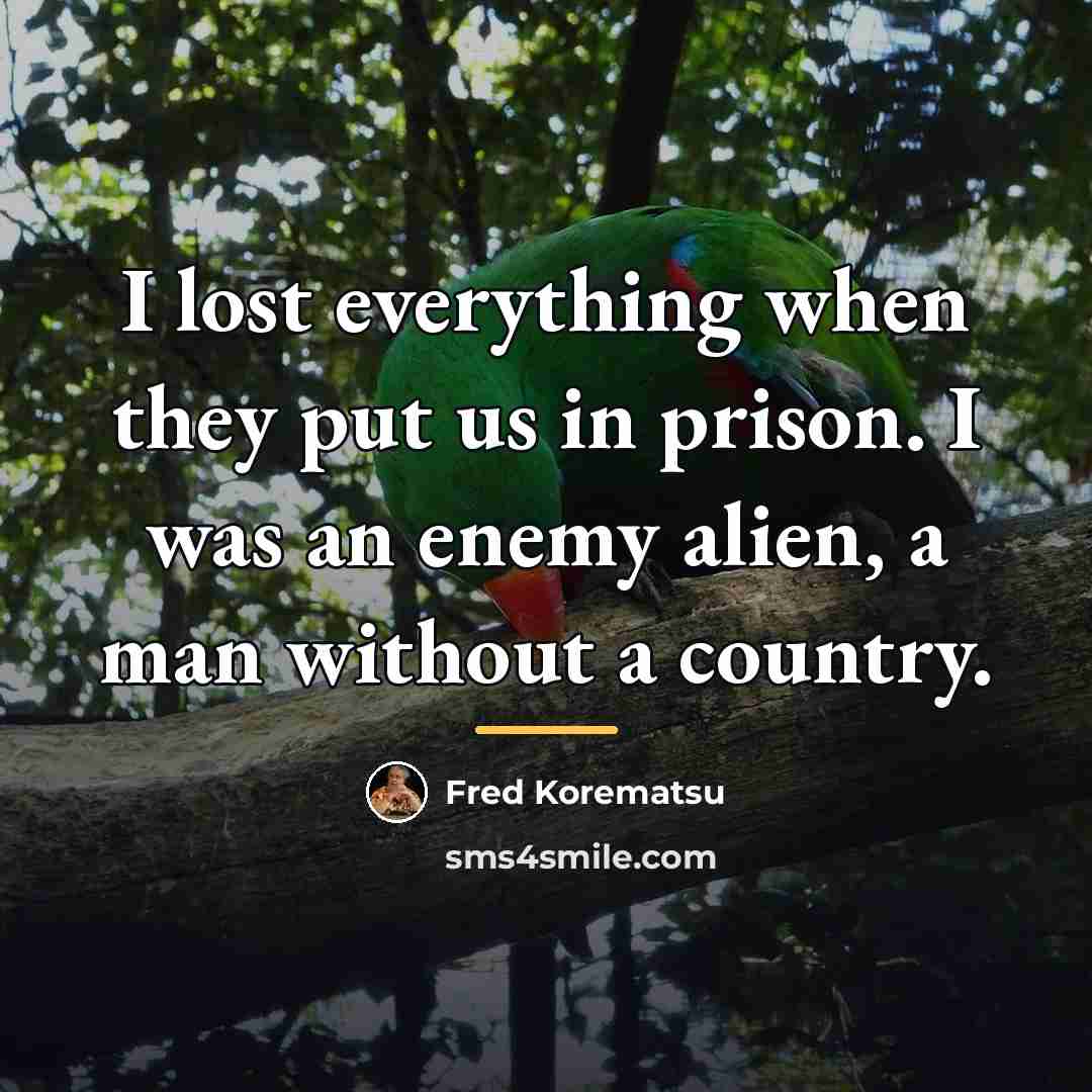 “I lost everything when they put us in prison. I…” quote by Fred Korematsu