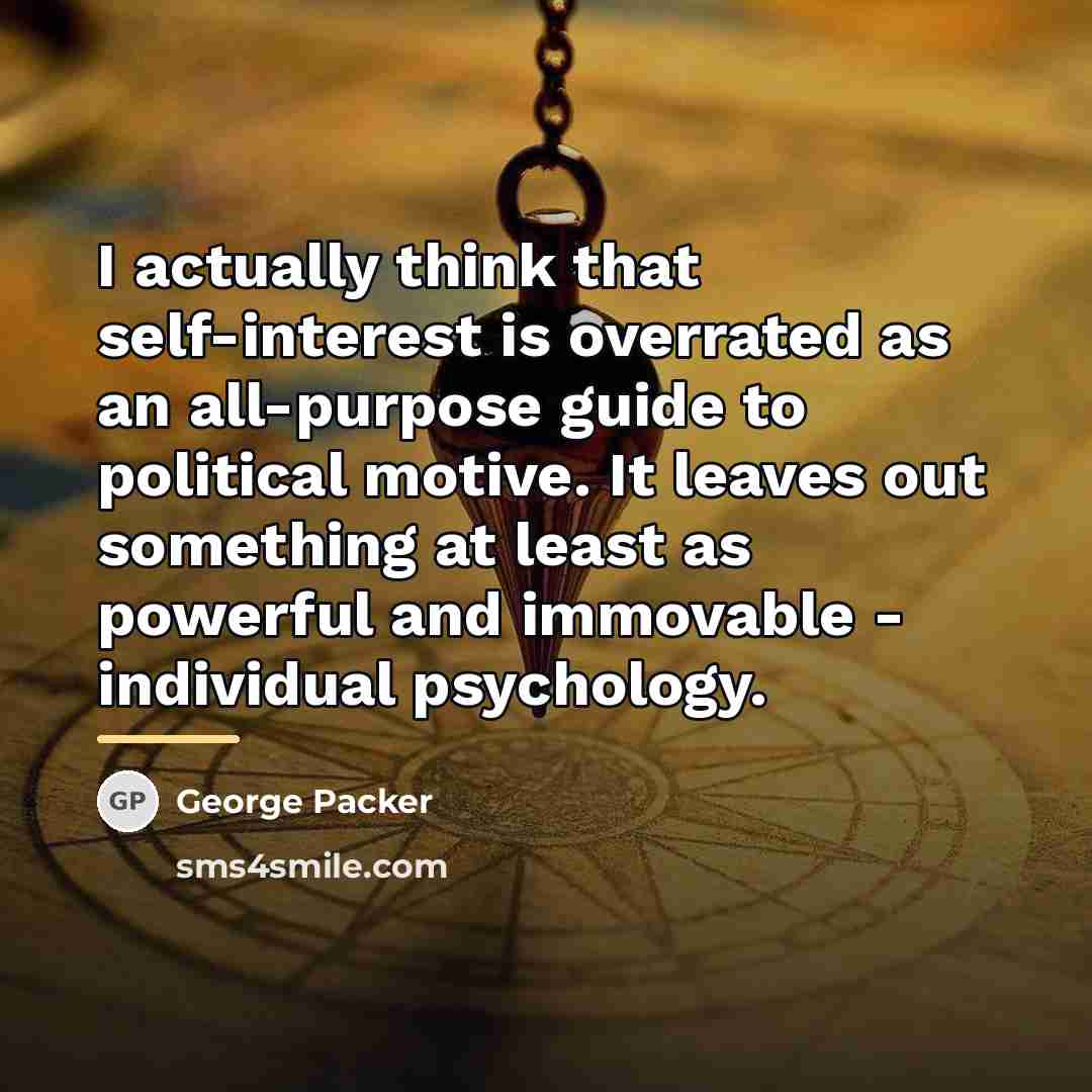 “I actually think that self-interest is overrated as an all-purpose…” quote by George Packer