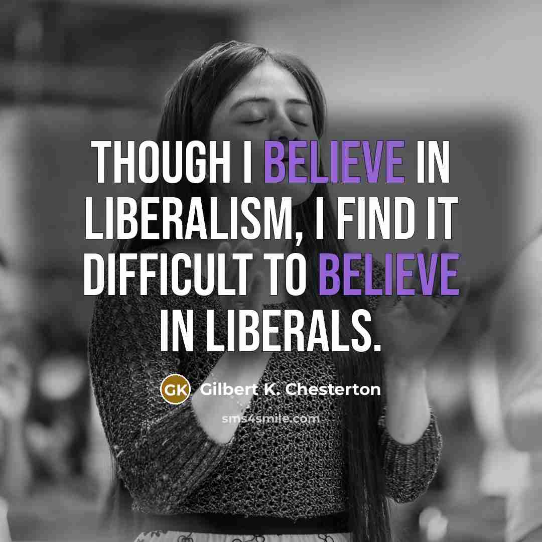 “Though I believe in liberalism, I find it difficult to…” quote by Gilbert K. Chesterton