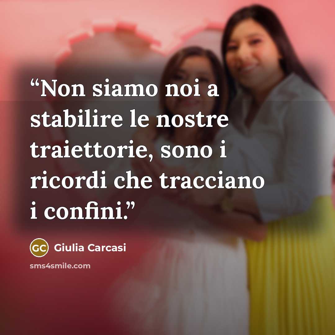 “Non siamo noi a stabilire le nostre traiettorie, sono i ricordi che tracciano i confini.” quote by Giulia Carcasi
