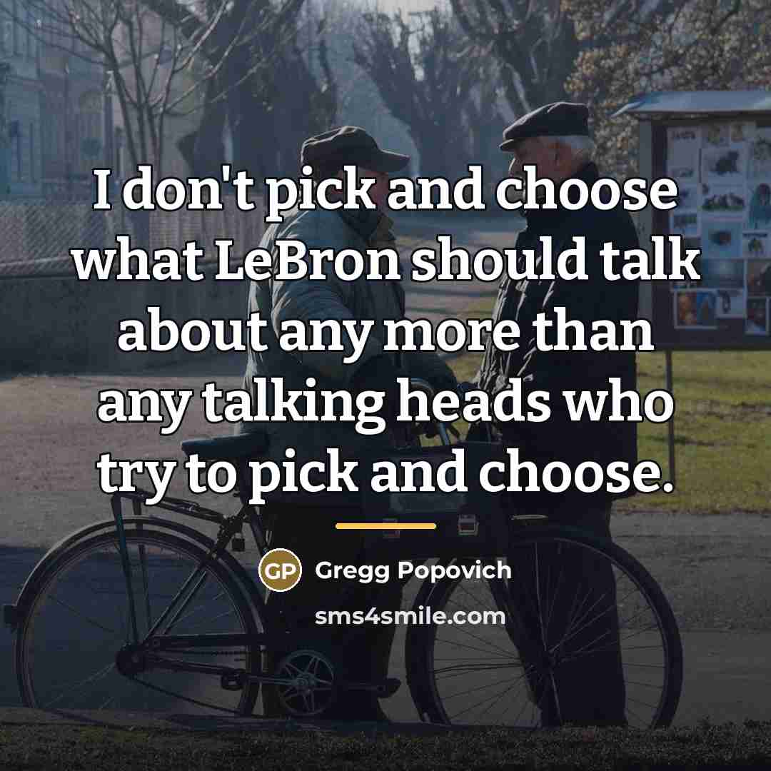 “I don't pick and choose what LeBron should talk about…” quote by Gregg Popovich