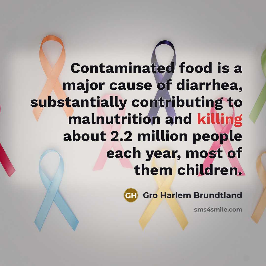 “Contaminated food is a major cause of diarrhea, substantially contributing…” quote by Gro Harlem Brundtland