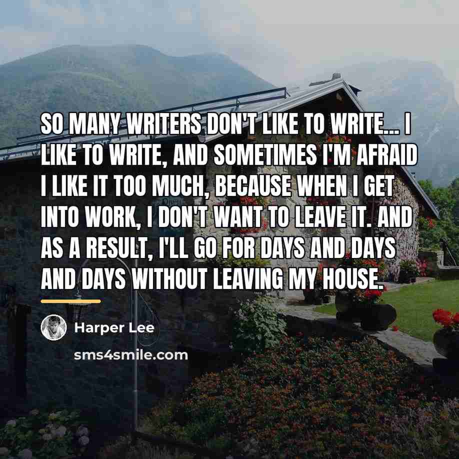 “So many writers don't like to write... I like to…” quote by Harper Lee