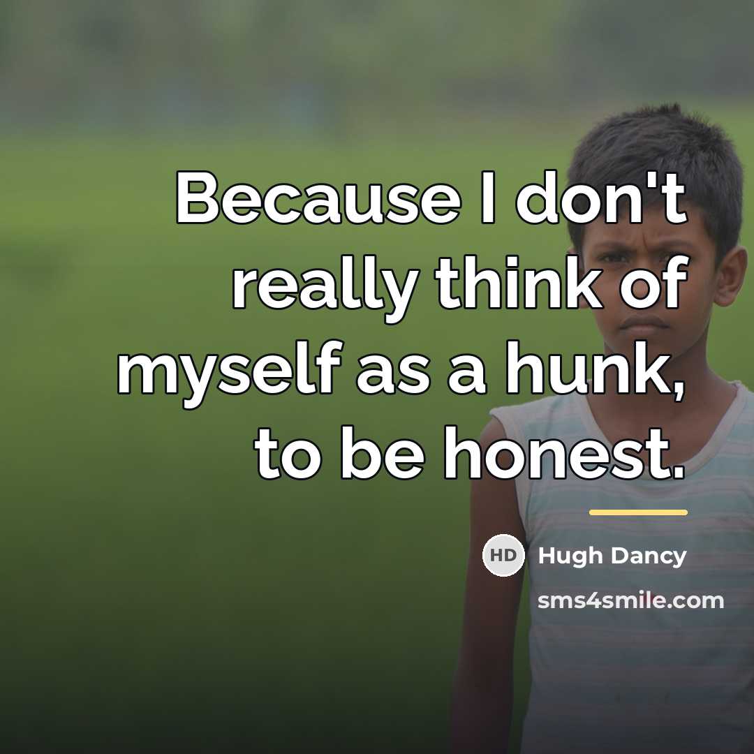 “Because I don't really think of myself as a hunk,…” quote by Hugh Dancy