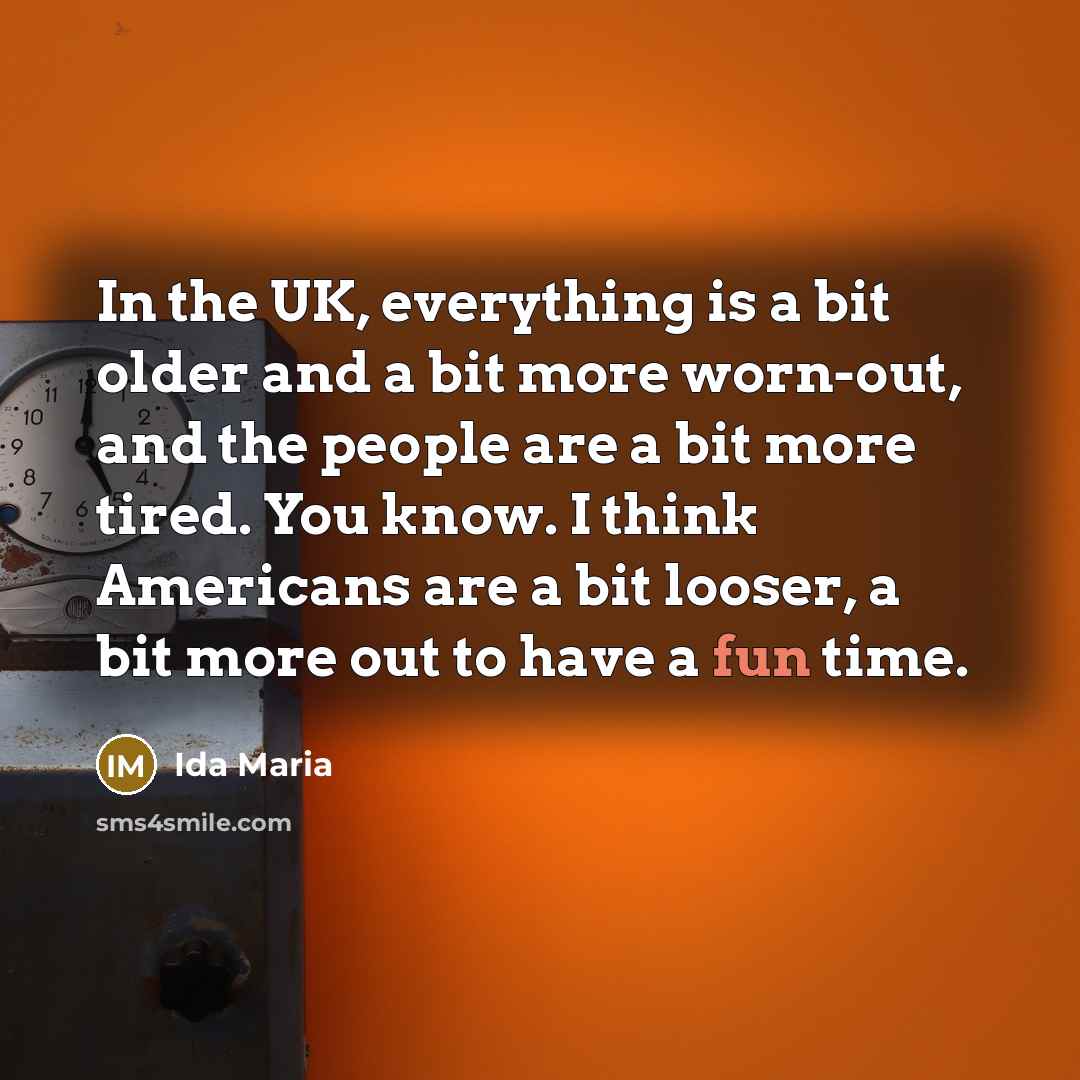 “In the UK, everything is a bit older and a…” quote by Ida Maria