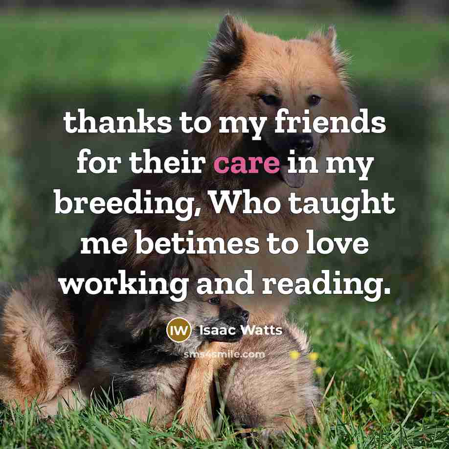 “thanks to my friends for their care in my breeding,…” quote by Isaac Watts