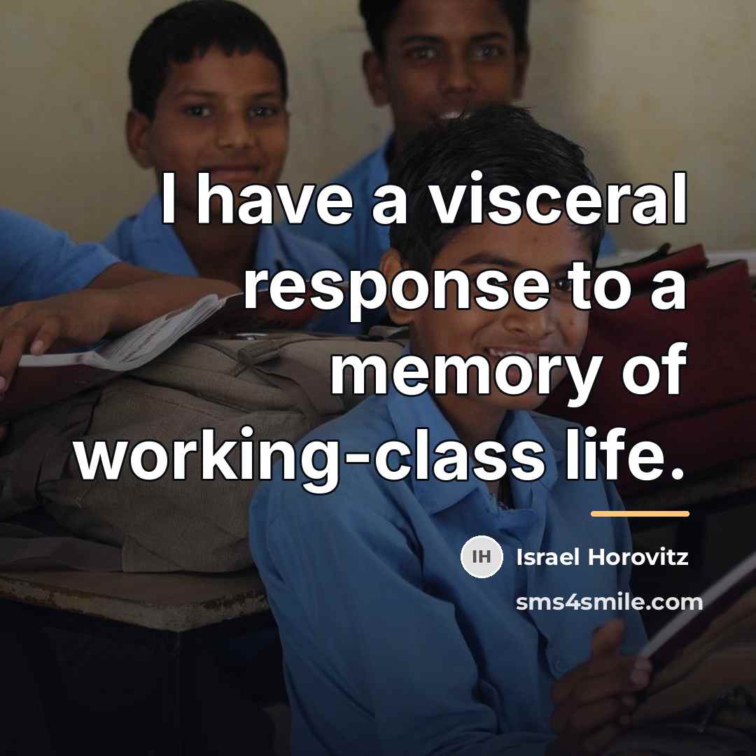 “I have a visceral response to a memory of working-class…” quote by Israel Horovitz