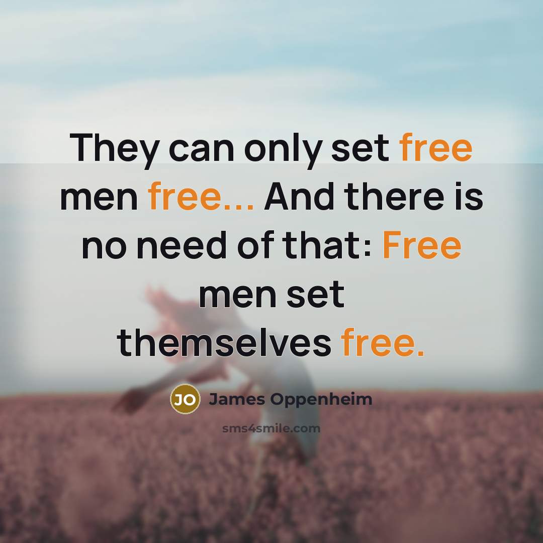 “They can only set free men free... And there is no need of that: Free men set themselves free.” quote by James Oppenheim