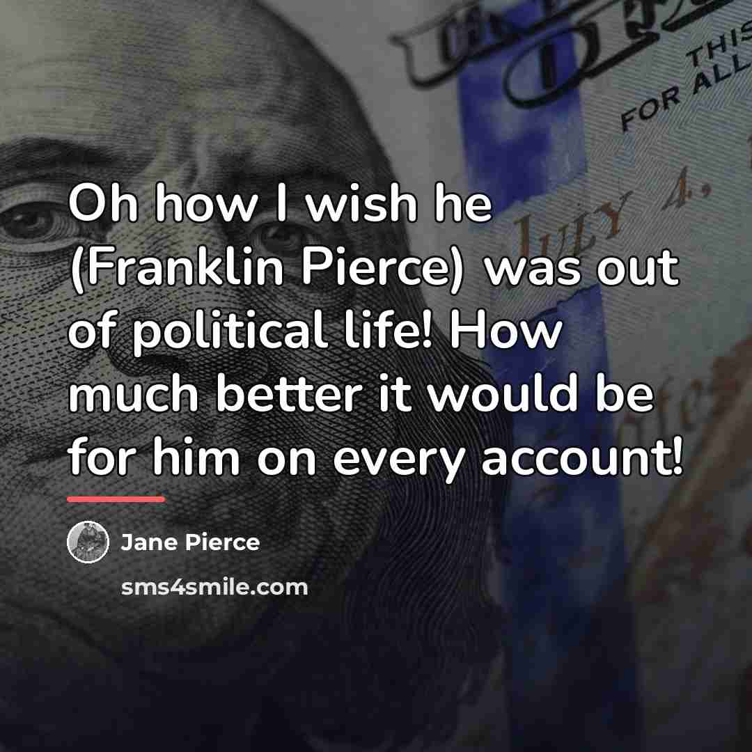 “Oh how I wish he (Franklin Pierce) was out of…” quote by Jane Pierce