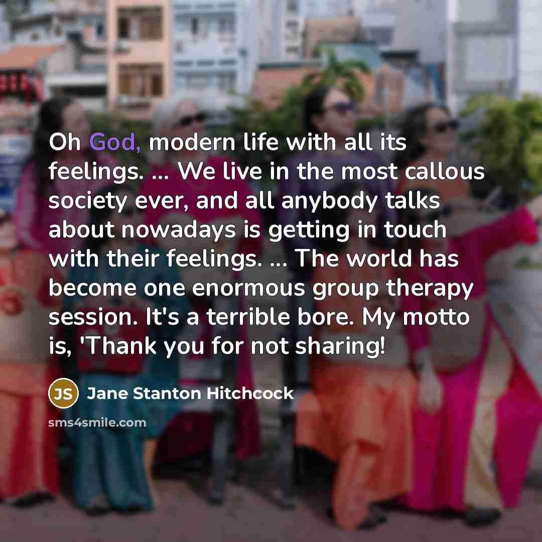 “Oh God, modern life with all its feelings. ... We…” quote by Jane Stanton Hitchcock